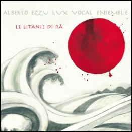ALBERTO EZZU LUX VOCAL ENSEMBLE - 'Le Litanie Di Râ' CD