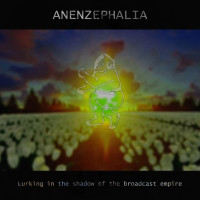 ANENZEPHALIA - 'Lurking In The Shadow Of The Broadcast Empire' CD