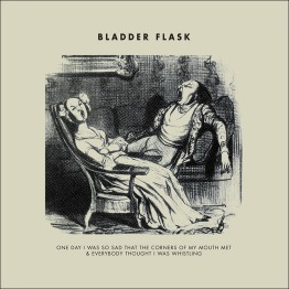 BLADDER FLASK - 'One Day I Was So Sad That The Corners Of My Mouth Met & Everybody Thought I Was Whistling' LP
