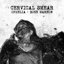 CERVICAL SMEAR - 'Ophelia & Bone Marrow' CD