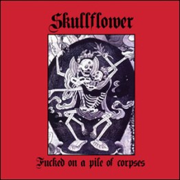 SKULLFLOWER - 'Fucked On A Pile Of Corpses' CD (CSR151CD)