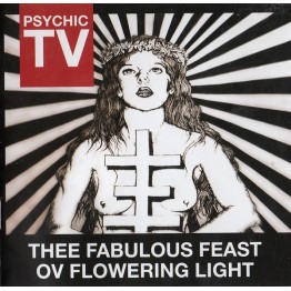 PSYCHIC TV - 'Thee Fabulous Feast Ov Flowering Light' CD (CSR188CD)