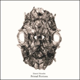 DANIEL MENCHE - 'Primal Fictions' LP + Free 3" CD