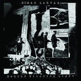 HUMAN LARVAE - 'Behind Blinding Light' CD