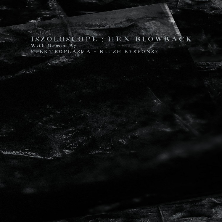 ISZOLOSCOPE (feat BLUSH RESPONSE / ELEKTROPLASMA) - 'Hex Blowback' 12"