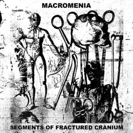 MACROMENIA - 'Segments Of Fractured Cranium' CD