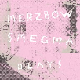 MERZBOW / SMEGMA - 'Plays' CD