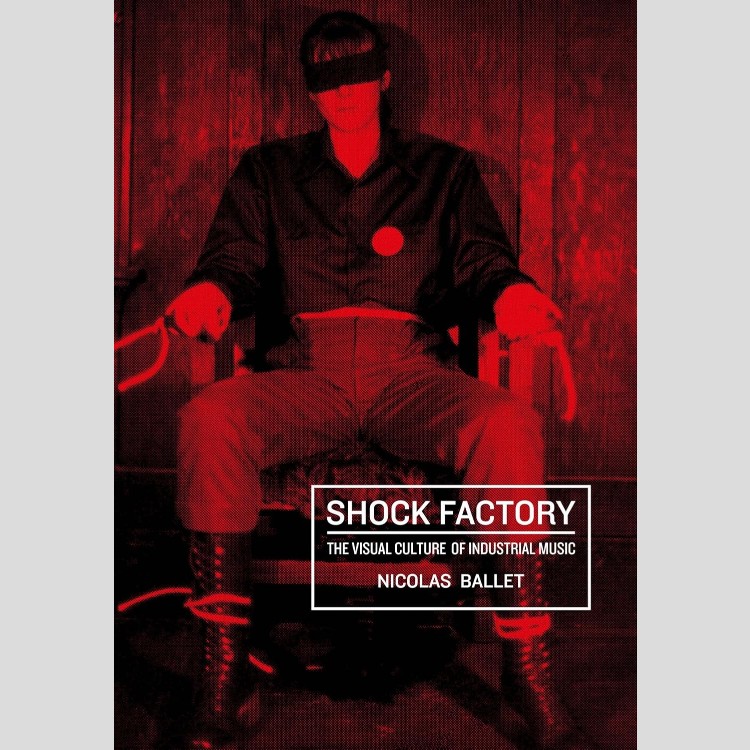 NICOLAS BALLET - 'Shock Factory: The Visual Culture Of Industrial Music' Book