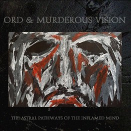 ORD & MURDEROUS VISION - 'The Astral Pathways Of The Inflamed Mind' CD