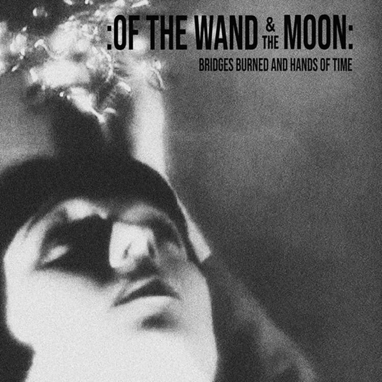 OF THE WAND AND THE MOON - 'Bridges Burned And Hands Of Time' CD