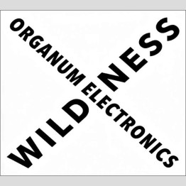 ORGANUM ELECTRONICS - 'Wildness' CD