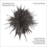 PAUL SCHÜTZE - 'Topology of a Quantum City' CD