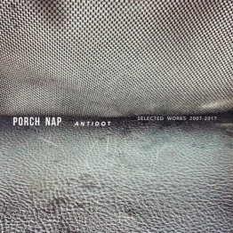 PORCH NAP - 'Antidot (Selected Works 2007-2017)' CD