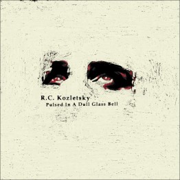 ROBERT C. KOZLETSKY - 'Pulsed In A Dull Glass Bell' CD