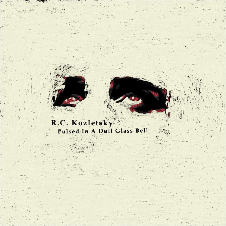 ROBERT C. KOZLETSKY - 'Pulsed In A Dull Glass Bell' CD