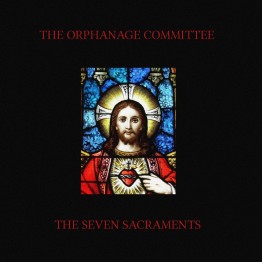 THE ORPHANAGE COMMITTEE - 'The Seven Sacraments' CD