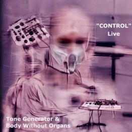 TONE GENERATOR & THE BODY WITHOUT ORGANS - 'Control Live' CD
