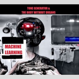 TONE GENERATOR (SPK) & THE BODY WITHOUT ORGANS - 'Machine Learning' CD