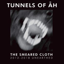 TUNNELS OF AH - 'The Smeared Cloth (2012-2018 Unearthed)' 2 x CD
